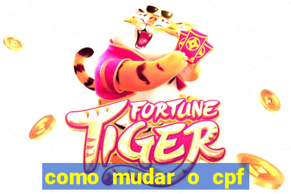 como mudar o cpf no jogo do tigre